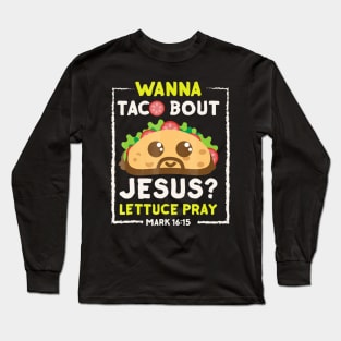 Wanna Taco Bout Jesus Long Sleeve T-Shirt